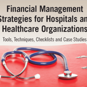 Financial Management Strategies for Hospitals and Healthcare Organizations Tools Techniques